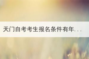 天门自考考生报名条件有年龄限制吗？
