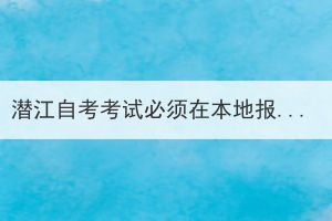 潜江自考考试必须在本地报名吗？